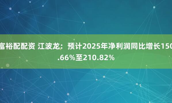 富裕配配资 江波龙：预计2025年净利润同比增长150.66%至210.82%