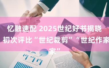 忆融速配 2025世纪好书揭晓！初次评比“世纪裁剪”“世纪作家”