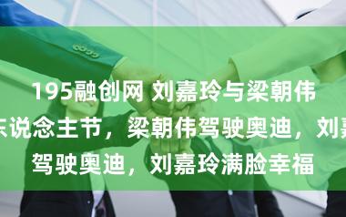 195融创网 刘嘉玲与梁朝伟在日本庆情东说念主节，梁朝伟驾驶奥迪，刘嘉玲满脸幸福