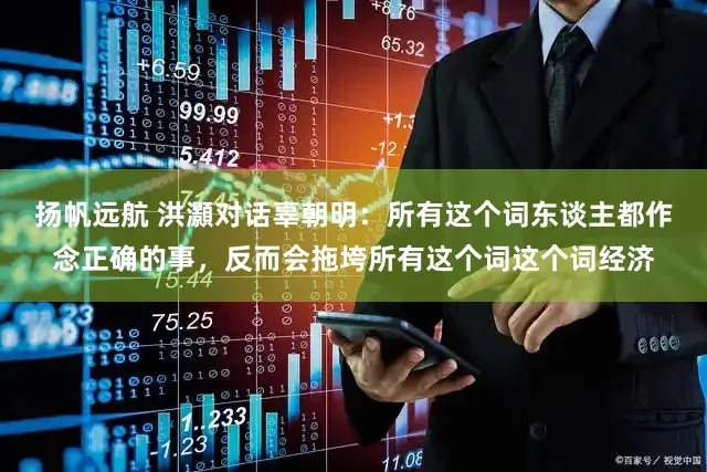 扬帆远航 洪灝对话辜朝明：所有这个词东谈主都作念正确的事，反而会拖垮所有这个词这个词经济