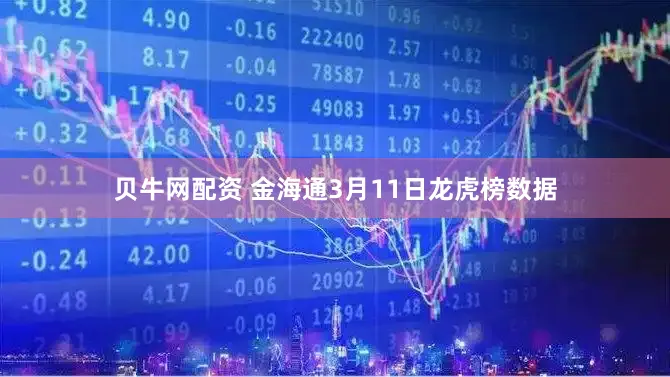 贝牛网配资 金海通3月11日龙虎榜数据