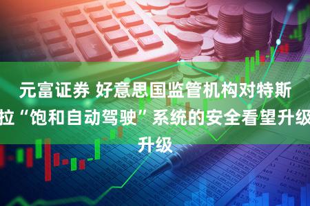 元富证券 好意思国监管机构对特斯拉“饱和自动驾驶”系统的安全看望升级