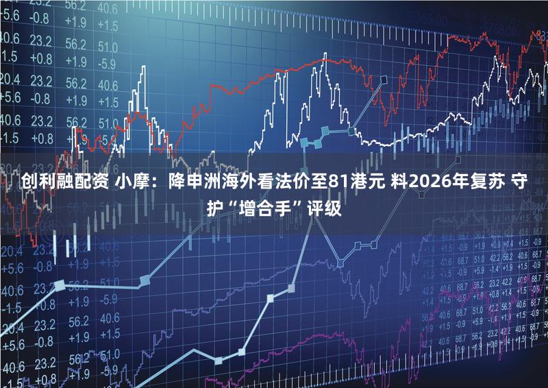 创利融配资 小摩：降申洲海外看法价至81港元 料2026年复苏 守护“增合手”评级