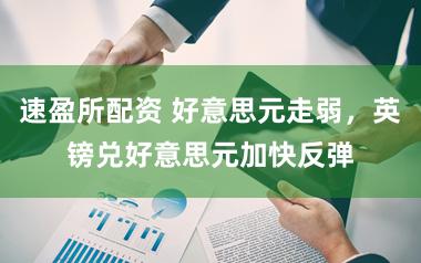 速盈所配资 好意思元走弱，英镑兑好意思元加快反弹