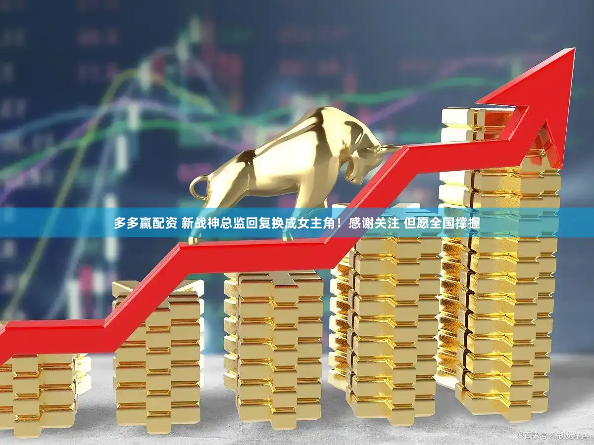 多多赢配资 新战神总监回复换成女主角！感谢关注 但愿全国撑握