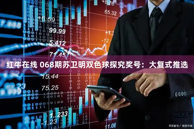 红牛在线 068期苏卫明双色球探究奖号：大复式推选